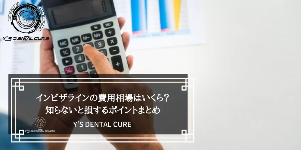 インビザラインの費用相場はいくら？知らないと損するポイントまとめ